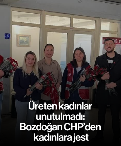 Üreten kadınlar unutulmadı: Bozdoğan CHP'den kadınlara jest