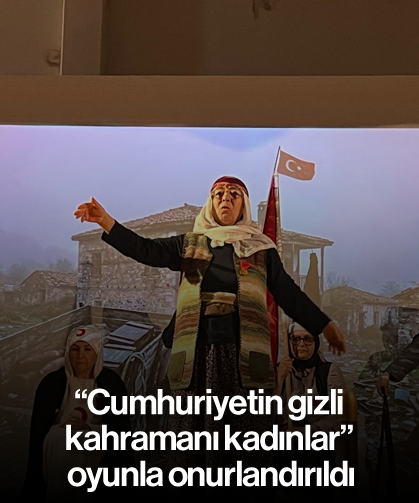 “Cumhuriyetin gizli kahramanı kadınlar” oyunla onurlandırıldı