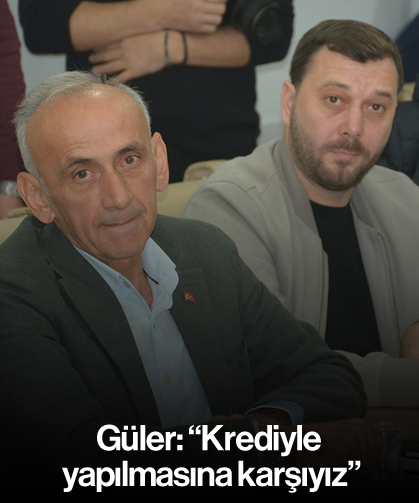 Güler: “Krediyle yapılmasına karşıyız”