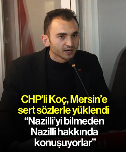 CHP'li Koç, Mersin'e sert sözlerle yüklendi