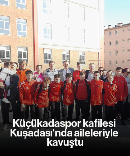 Küçükadaspor kafilesi Kuşadası'nda aileleriyle kavuştu