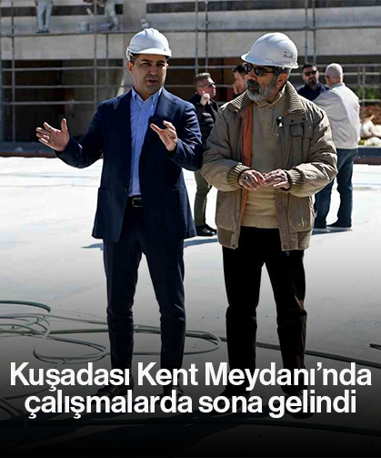 Kuşadası Kent Meydanı’nda çalışmalarda sona gelindi