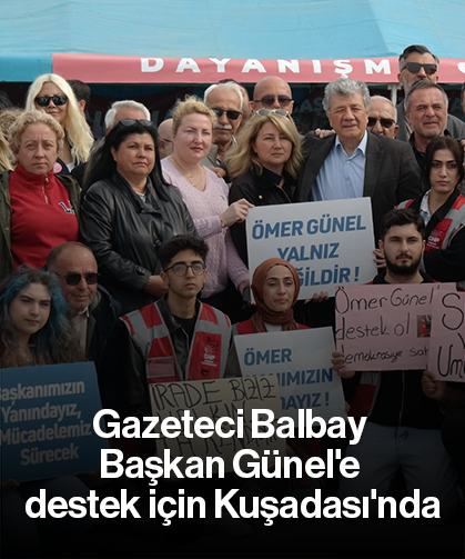Gazeteci Balbay Başkan Günel'e destek için Kuşadası'nda