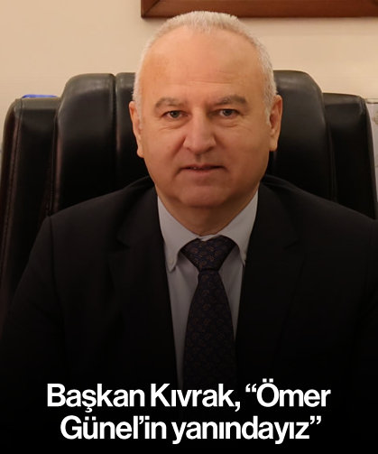 Başkan Kıvrak, "Ömer Günel'in yanındayız"