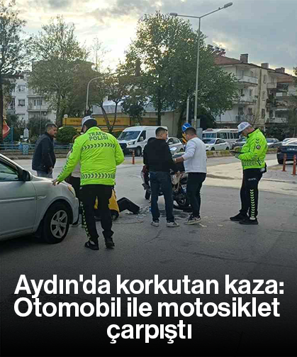 Aydın'da korkutan kaza: Otomobil ile motosiklet çarpıştı