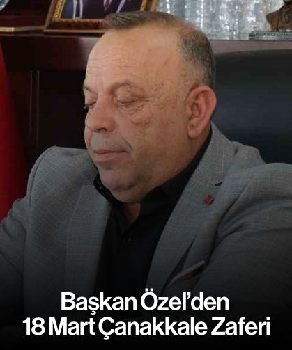 Başkan Özel’den 18 Mart Çanakkale Zaferi