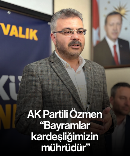 Özmen: “Bayramlar kardeşliğimizin mührüdür”