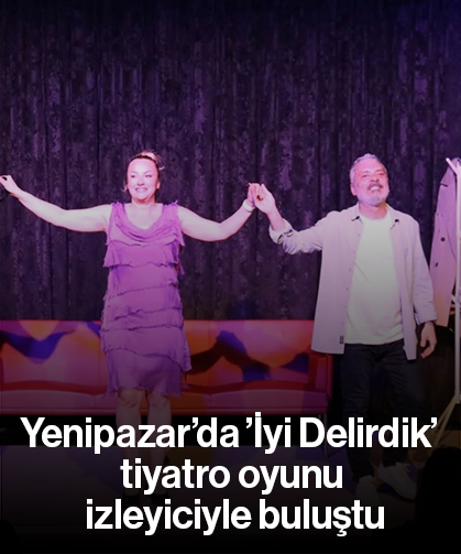 Yenipazar’da ’İyi Delirdik’ tiyatro oyunu izleyiciyle buluştu