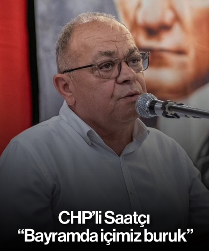 CHP’li Saatçı, “Bayramda içimiz buruk”