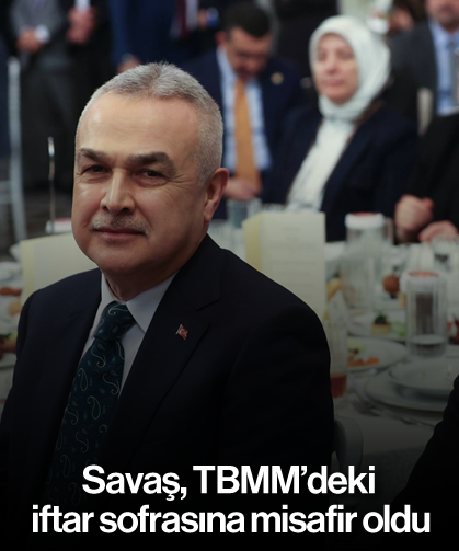 Savaş, TBMM’deki iftar sofrasına misafir oldu
