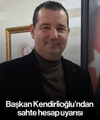 Başkan Kendirlioğlu’ndan sahte hesap uyarısı