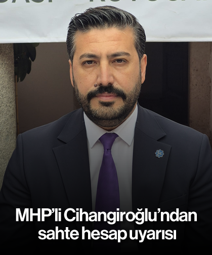 MHP'li Cihangiroğlu'ndan sahte hesap uyarısı