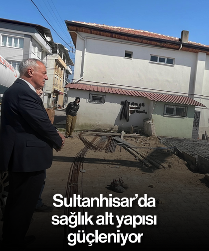 Sultanhisar’da sağlık alt yapısı güçleniyor