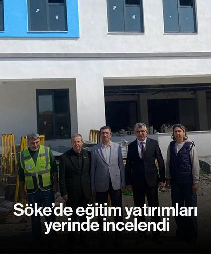 Söke’de eğitim yatırımları yerinde incelendi