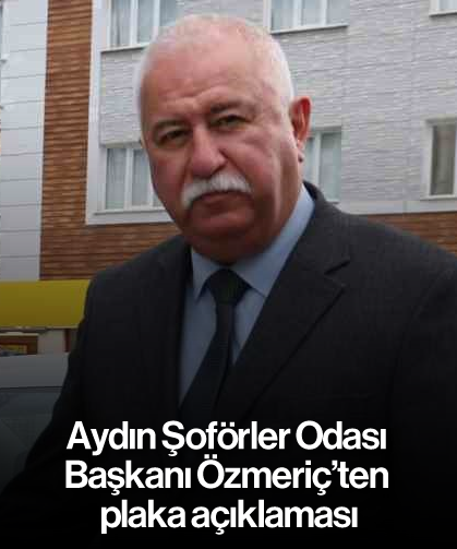 Aydın Şoförler Odası Başkanı Özmeriç’ten plaka açıklaması