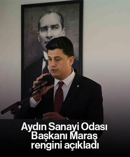 Aydın Sanayi Odası Başkanı Maraş rengini açıkladı
