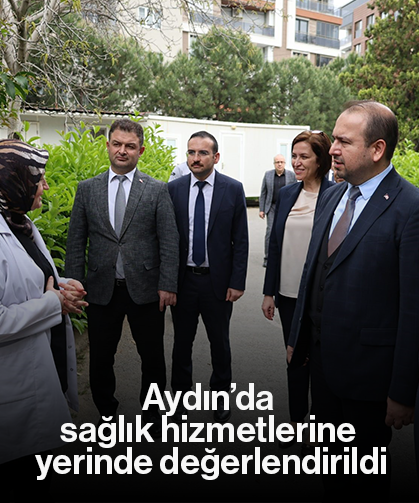Aydın’da sağlık hizmetlerine yerinde değerlendirildi