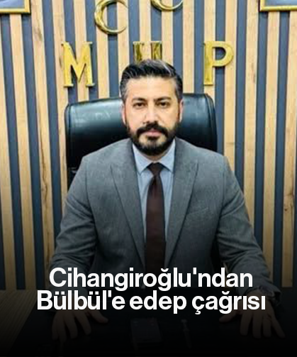 Cihangiroğlu'ndan Bülbül'e edep çağrısı
