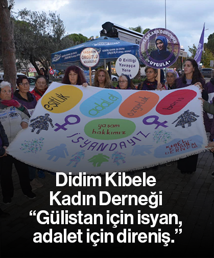 Didim Kibele Kadın Derneği “Gülistan için isyan, adalet için direniş.”