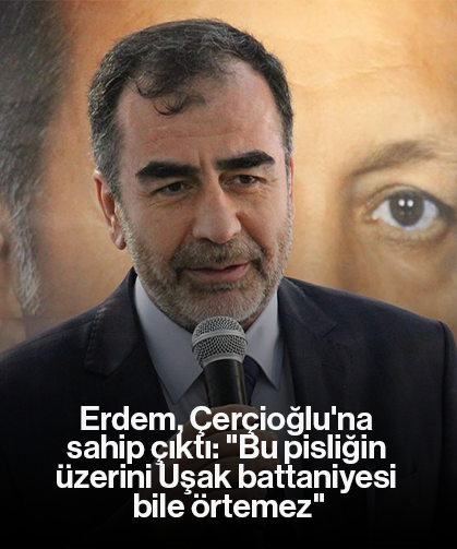 Erdem, Çerçioğlu'na sahip çıktı: "Bu pisliğin üzerini Uşak battaniyesi bile örtemez"