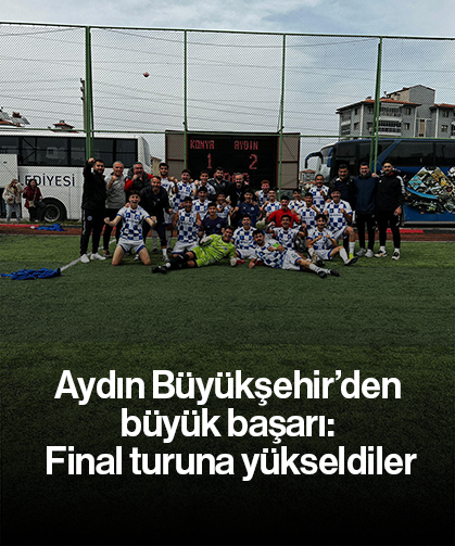 Aydın Büyükşehir’den büyük başarı: Final turuna yükseldiler