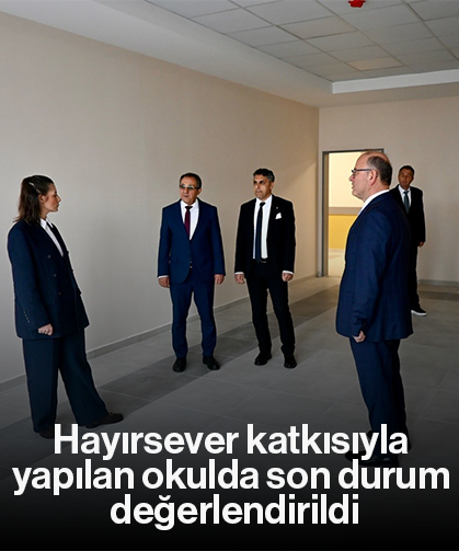 Hayırsever katkısıyla yapılan okulda son durum değerlendirildi