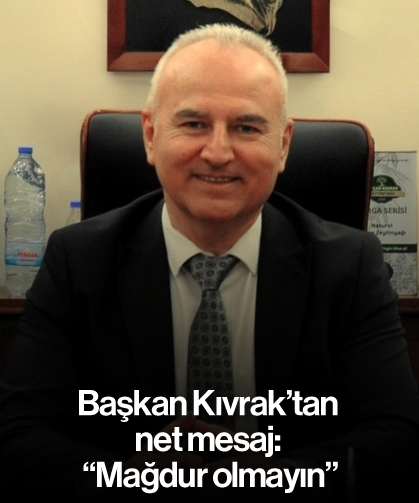 Başkan Kıvrak'tan net mesaj: "Mağdur olmayın"