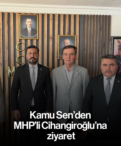 Kamu Sen'den MHP'li Cihangiroğlu'na ziyaret