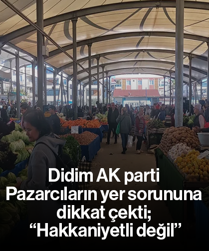 Didim AK parti Pazarcıların yer sorununa dikkat çekti; “Hakkaniyetli değil”