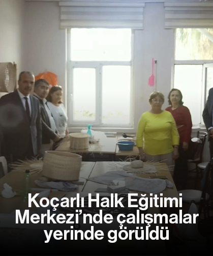 Koçarlı Halk Eğitimi Merkezi’nde çalışmalar yerinde görüldü