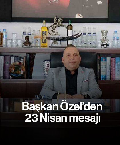 Başkan Özel’den 23 Nisan mesajı