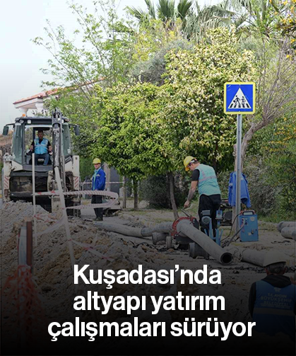 Kuşadası’nda altyapı yatırım çalışmaları sürüyor