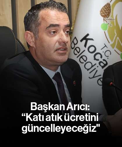 Başkan Arıcı: “Katı atık ücretini güncelleyeceğiz"