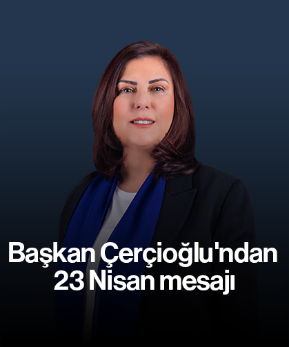 Başkan Çerçioğlu'ndan 23 Nisan mesajı