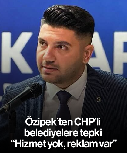 Özipek’ten CHP’li belediyelere tepki