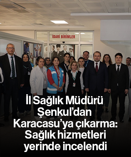 İl Sağlık Müdürü Şenkul’dan Karacasu’ya çıkarma: Sağlık hizmetleri yerinde incelendi