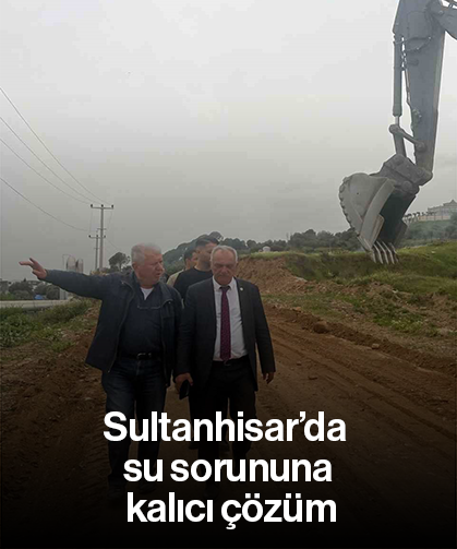 Sultanhisar’da su sorununa kalıcı çözüm