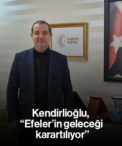 Kendirlioğlu, “Efeler’in geleceği karartılıyor”