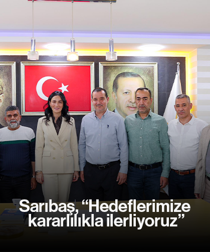 Sarıbaş, “Hedeflerimize kararlılıkla ilerliyoruz”