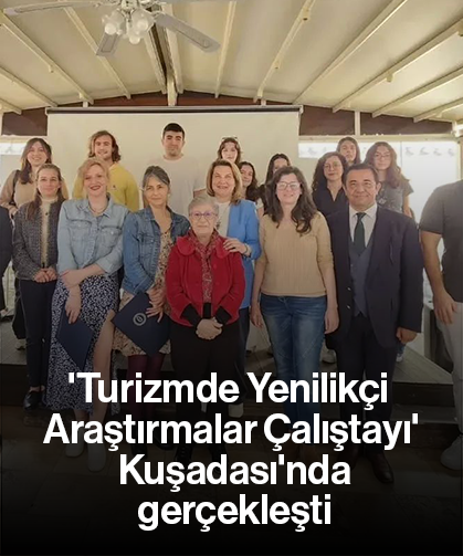 'Turizmde Yenilikçi Araştırmalar Çalıştayı' Kuşadası'nda gerçekleşti