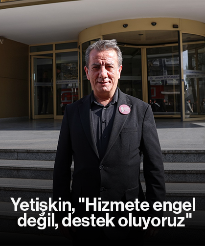 Yetişkin, "Hizmete engel değil, destek oluyoruz"