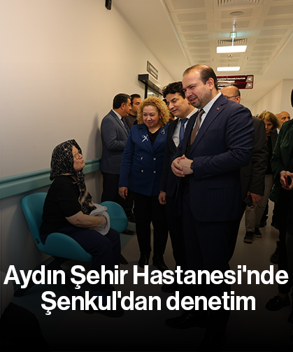Aydın Şehir Hastanesi'nde Şenkul'dan denetim