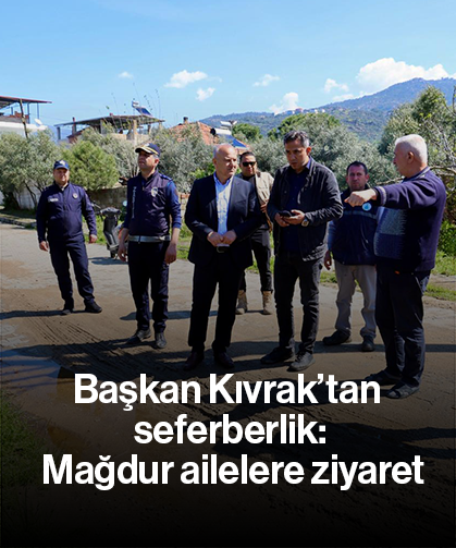 Başkan Kıvrak’tan seferberlik: Mağdur ailelere ziyaret