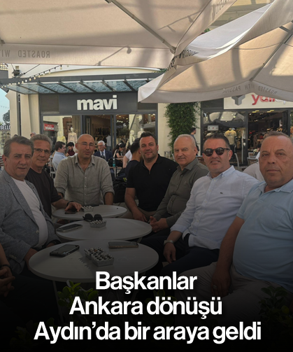 Başkanlar Ankara dönüşü Aydın’da bir araya geldi