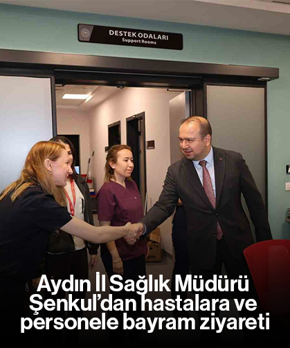 Aydın İl Sağlık Müdürü Şenkul’dan hastalara ve personele bayram ziyareti