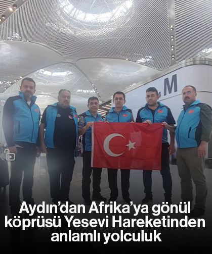 Aydın’dan Afrika’ya gönül köprüsü Yesevi Hareketinden anlamlı yolculuk