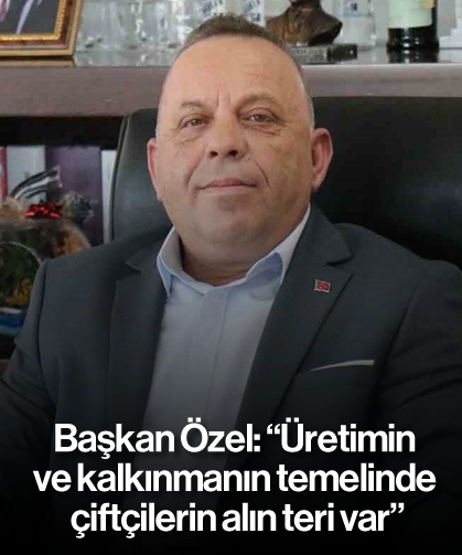 'Üretimin ve kalkınmanın temelinde çiftçilerin alın teri var'
