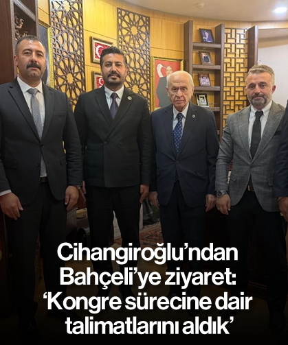Cihangiroğlu'ndan Bahçeli'ye ziyaret