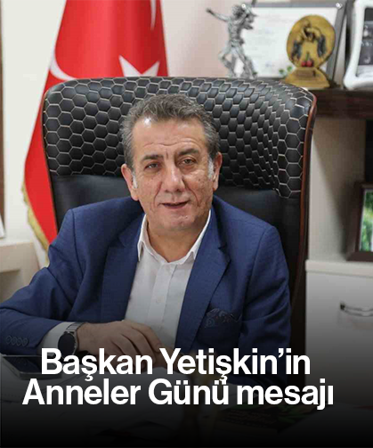 Başkan Yetişkin’in Anneler Günü mesajı