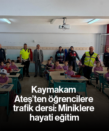 Kaymakam Ateş’ten öğrencilere trafik dersi: Miniklere hayati eğitim